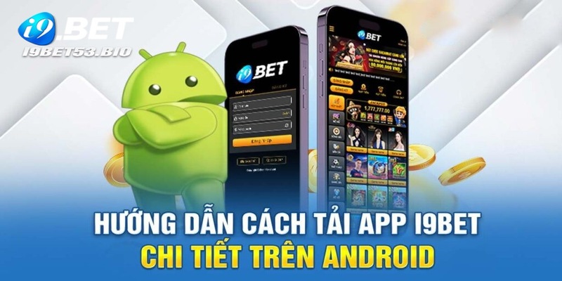 Các bước tải app I9bet trên Android thuận tiện