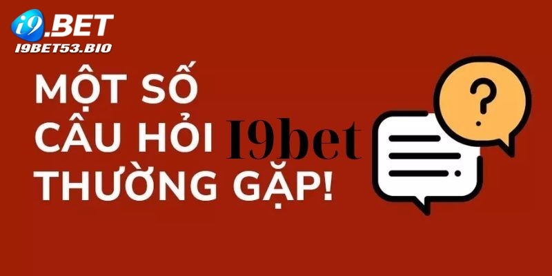 Câu hỏi thường gặp I9bet liên quan đến CSKH