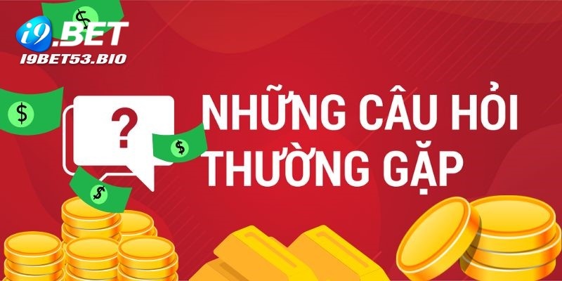 Câu hỏi thường gặp I9bet xoay quanh hình thức cá cược