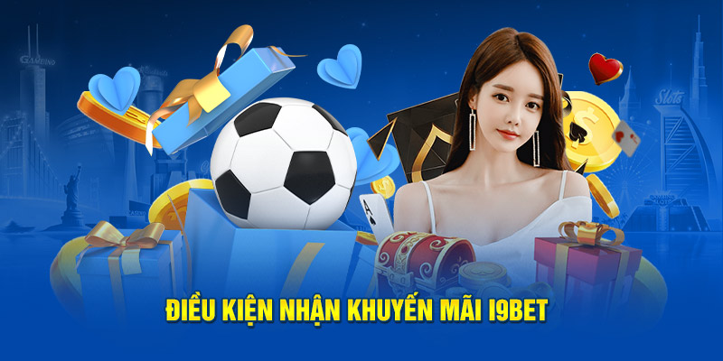 Điều kiện điều khoản nhận khuyến mãi i9Bet