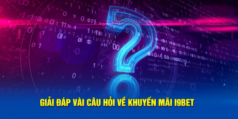 Giải đáp vài câu hỏi về khuyến mãi i9Bet