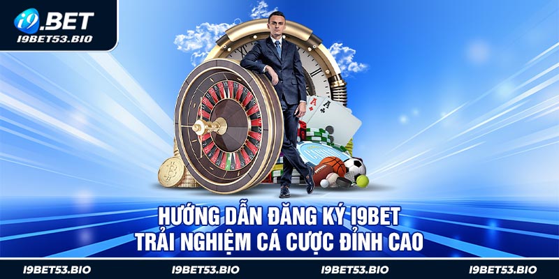 Hướng Dẫn Đăng Ký i9Bet: Trải Nghiệm Cá Cược Đỉnh Cao