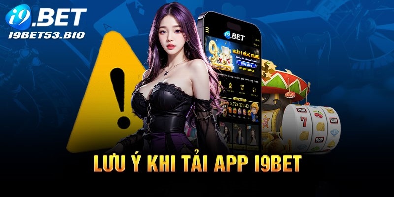 Một số điều cần quan tâm khi tải app I9bet