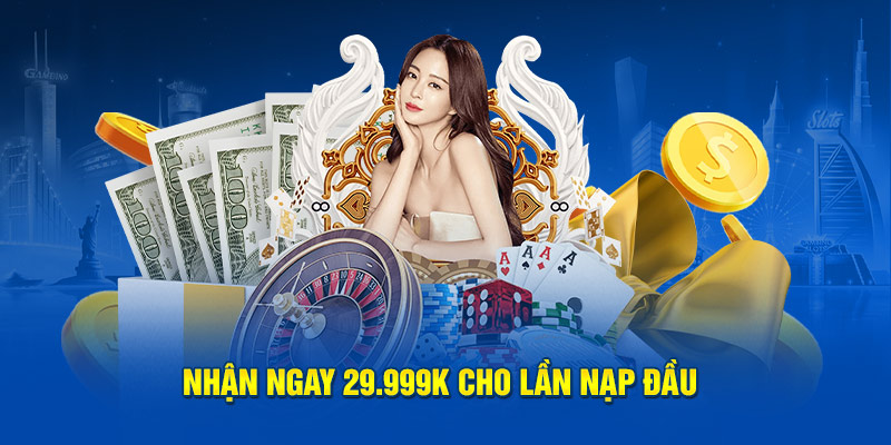 Nhận ngay 29.999k cho lần nạp đầu