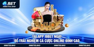 Tải App I9bet Ngay Để Trải Nghiệm Cá Cược Online Đỉnh Cao