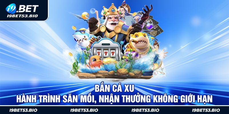 Bắn Cá Xu - Hành Trình Săn Mồi, Nhận Thưởng Không Giới Hạn