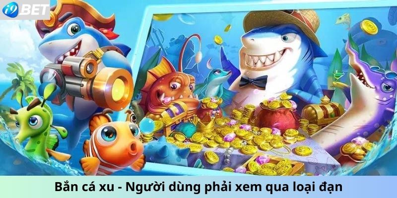 Bắn cá xu - Người dùng phải xem qua loại đạn