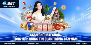 Cách Chơi Bài Chắn - Tổng Hợp Thông Tin Quan Trọng Cần Nắm