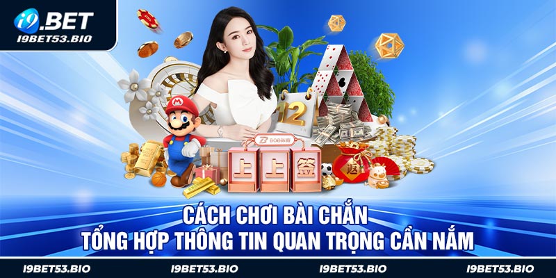 Cách Chơi Bài Chắn - Tổng Hợp Thông Tin Quan Trọng Cần Nắm