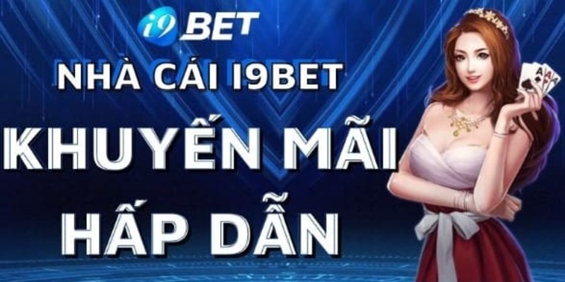 Sân chơi I9bet dành tặng nhiều khuyến mãi hấp dẫn