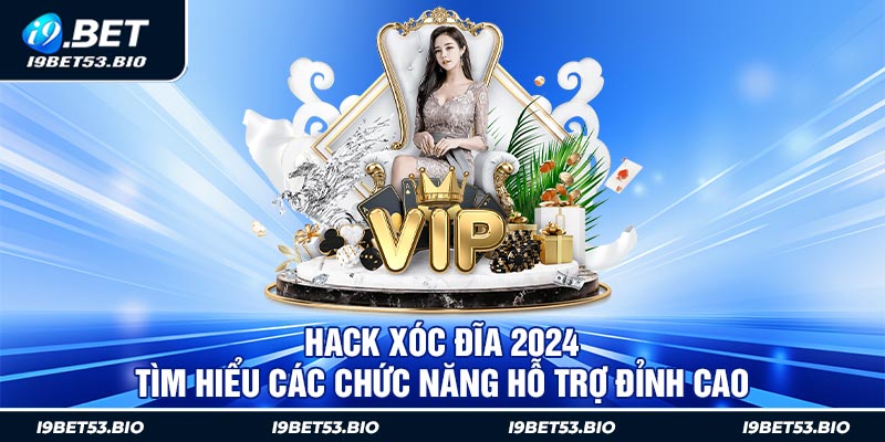 Hack Xóc Đĩa 2024 - Tìm Hiểu Các Chức Năng Hỗ Trợ Đỉnh Cao