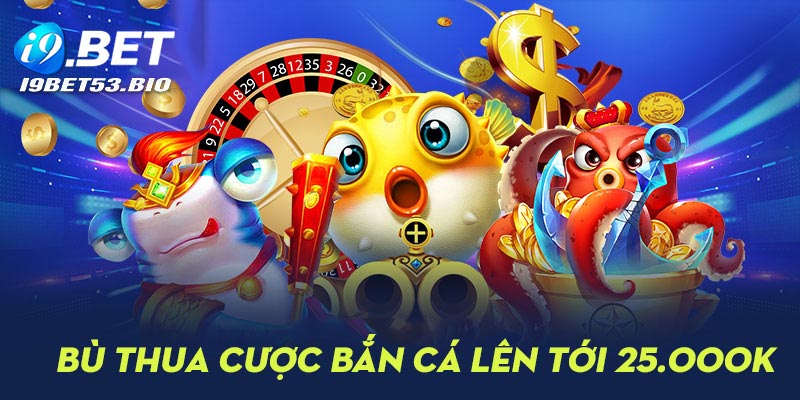 Chương trình khuyến mãi bù tiền thua khi chơi bắn cá tại nhà cái i9Bet