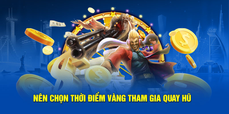 Nên chọn thời điểm vàng tham gia quay slot