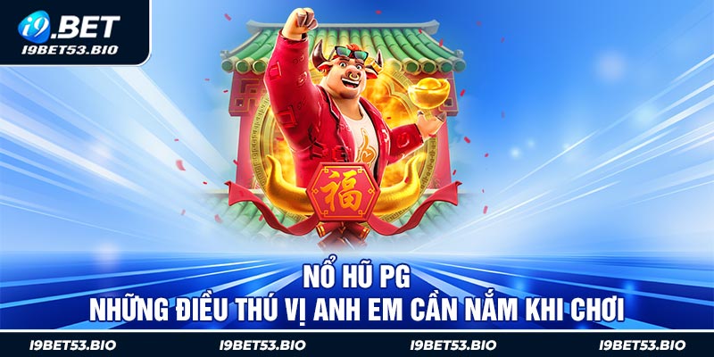 Nổ Hũ PG - Những Điều Thú Vị Anh Em Cần Nắm Khi Chơi