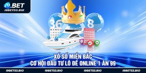 Xổ Số Miền Bắc - Cơ Hội Đầu Tư Lô Đề Online 1 Ăn 99