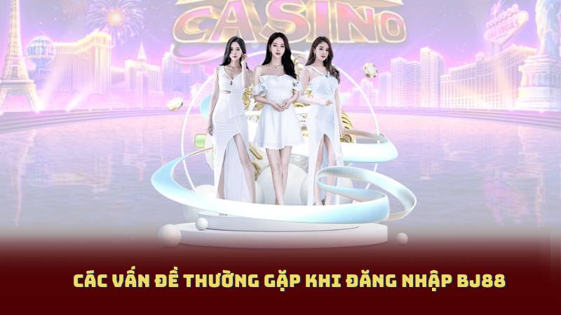 Các Vấn Đề Thường Gặp Khi Đăng Nhập BJ88
