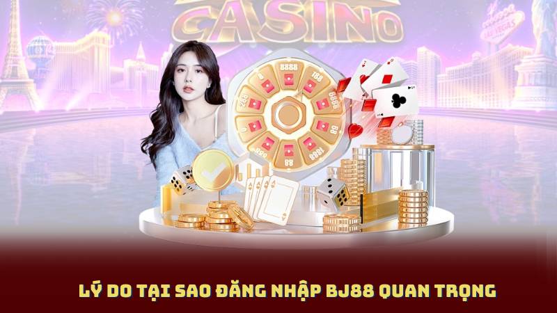 Lý Do Tại Sao Đăng Nhập BJ88 Quan Trọng