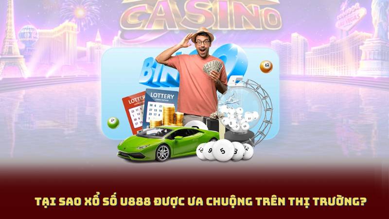 Tại Sao Xổ Số U888 Được Ưa Chuộng Trên Thị Trường?