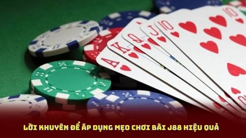Lời khuyên để áp dụng Mẹo Chơi Bài J88 hiệu quả