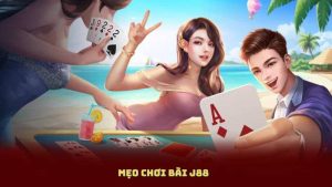 Mẹo Chơi Bài J88 – Bí Kíp Giúp Bạn Luôn Chiến Thắng