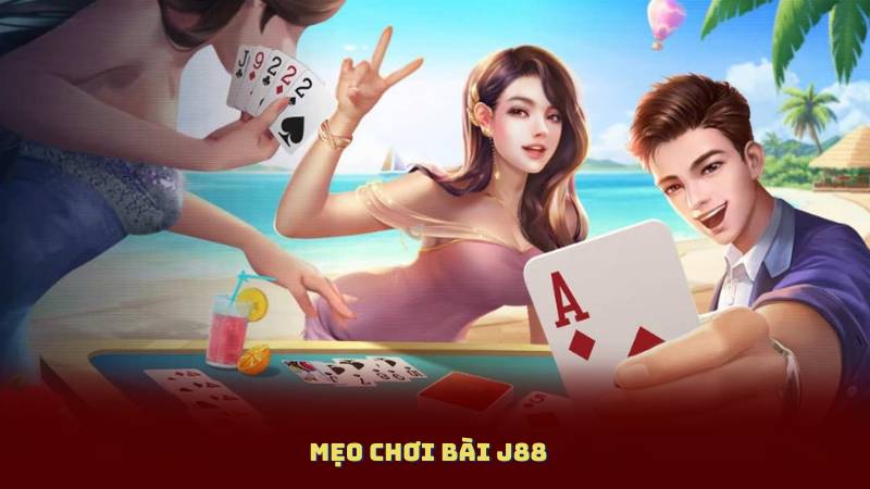 Mẹo Chơi Bài J88 – Bí Kíp Giúp Bạn Luôn Chiến Thắng