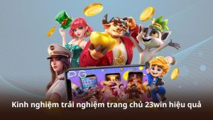 Kinh nghiệm trải nghiệm trang chủ 23win hiệu quả